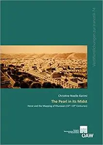 The Pearl in its Midst: Herat and the Mapping of Khurasan (15th-19th Centuries)