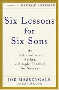 Six Lessons for Six Sons: An Extraordinary Father, A Simple Formula for Success