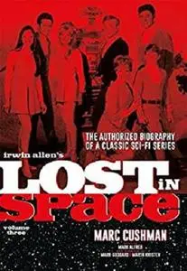 Irwin Allen's Lost in Space Volume 3: The Authorized Biography of a Classic Sci-Fi Series
