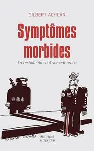 Gilbert Achcar, "Symptômes morbides: La rechute du soulèvement arabe"