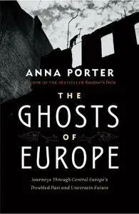 The Ghosts of Europe: Journeys through Central Europe's Troubled Past and Uncertain Future