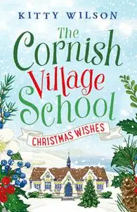 «The Cornish Village School - Christmas Wishes» by Kitty Wilson