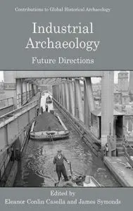Industrial Archaeology: Future Directions (Contributions To Global Historical Archaeology)