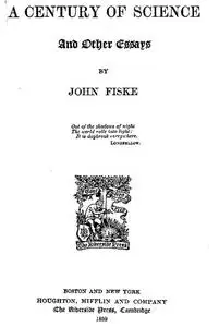 «A Century of Science, and Other Essays» by John Fiske