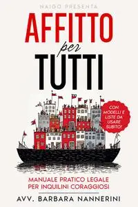 Affitto per tutti: Manuale Pratico Legale per Inquilini Coraggiosi - Avv. Barbara Nannerini