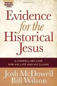 Evidence for the Historical Jesus: A Compelling Case for His Life and His Claims (The McDowell Apologetics Library)