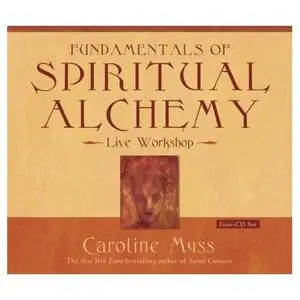 Caroline Myss - Fundamentals Of Spiritual Alchemy