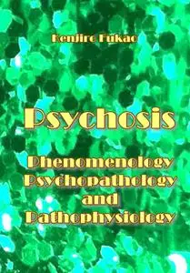 "Psychosis: Phenomenology, Psychopathology and Pathophysiology" ed. by Kenjiro Fukao