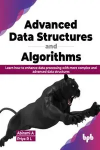 Advanced Data Structures and Algorithms: Learn how to enhance data processing with more complex and advanced data structures