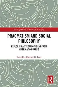 Pragmatism and Social Philosophy: Exploring a Stream of Ideas from America to Europe