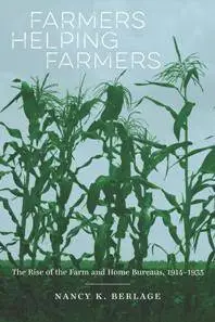 Farmers Helping Farmers : The Rise of the Farm and Home Bureaus, 1914-1935