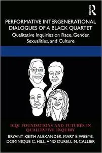 Performative Intergenerational Dialogues of a Black Quartet: Qualitative Inquiries on Race, Gender, Sexualities, and Cul