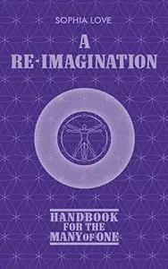 A Re-Imagination: Handbook for the Many of One