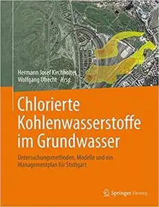 Chlorierte Kohlenwasserstoffe im Grundwasser: Untersuchungsmethoden, Modelle und ein Managementplan für Stuttgart (Repost)