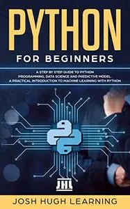 Python for Beginners: A Step by Step Guide to Python Programming, Data Science, and Predictive Model.