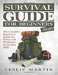 Survival Guide For Beginners 2020: The Complete Beginner's Guide for Urban and Wilderness Survival in 2020