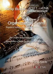 Ricky Butera - Organizzati gli Eventi - Atto 1 La tua conoscenza: Impara a realizzare e personalizzare i tuoi eventi!
