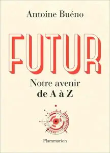 Antoine Buéno, "Futur: Notre avenir de A à Z"