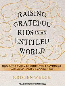 Raising Grateful Kids in an Entitled World: How One Family Learned That Saying No Can Lead to Life's Biggest Yes (Audiobook)