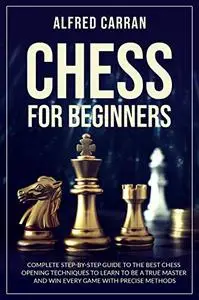 Chess For Beginners Complete Step by Step Guide to the Best Chess Opening Techniques