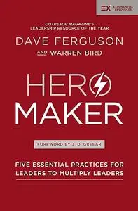 Hero Maker: Five Essential Practices for Leaders to Multiply Leaders