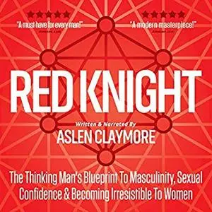 Red Knight: The Thinking Man's Blueprint to Masculinity, Sexual Confidence & Becoming Irresistible to Women [Audiobook]