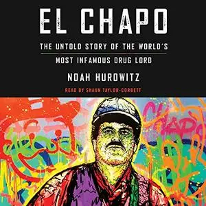 El Chapo: The Untold Story of the World's Most Infamous Drug Lord [Audiobook] (Repost)