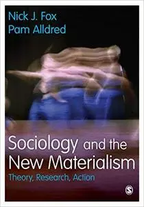 Sociology and the New Materialism: Theory, Research, Action