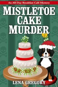 «Mistletoe Cake Murder» by Lena Gregory