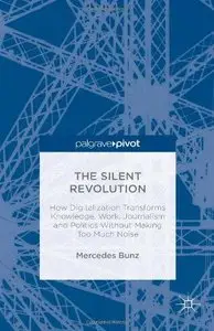 The Silent Revolution: How Digitalization Transforms Knowledge, Work, Journalism and Politics Without Making Too ... (Repost)