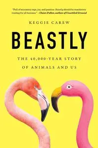 Beastly: The 40,000-Year Story of Animals and Us