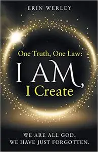 One Truth, One Law: I Am, I Create