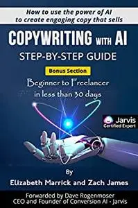 Copywriting with AI Step-By-Step Guide: How to use the power of AI to create engaging copy that sells