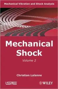 Mechanical Vibration and Shock Analysis, 2nd edition - Mechanical Shock. Volume 2 (repost)