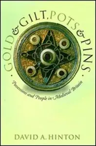 David A. Hinton, "Gold and Gilt, Pots and Pins: Possessions and People in Medieval Britain"
