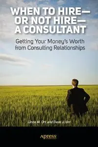 When to Hire—or Not Hire—a Consultant: Getting Your Money's Worth from Consulting Relationships