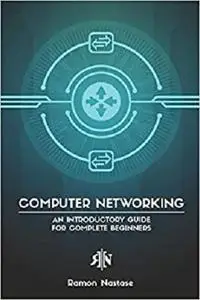 Computer Networking: An Introductory Guide for Complete Beginners (Computer Networking Series)