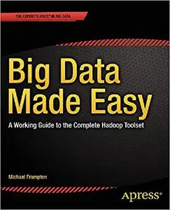 Big Data Made Easy: A Working Guide to the Complete Hadoop Toolset