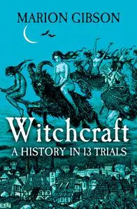 Witchcraft: A History in Thirteen Trials