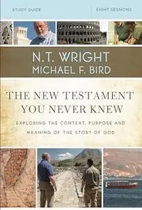 The New Testament You Never Knew Bible Study Guide: Exploring the Context, Purpose, and Meaning of the Story of God