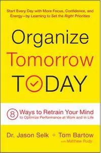 Organize Tomorrow Today: 8 Ways to Retrain Your Mind to Optimize Performance at Work and in Life (repost)