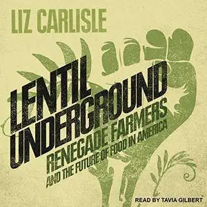 Lentil Underground: Renegade Farmers and the Future of Food in America [Audiobook]