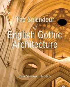 «The Splendor of English Gothic Architecture» by John Shannon Hendrix
