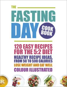 The Fasting Day Cookbook: 120 Easy Recipes for the 5:2 Diet