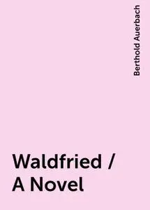 «Waldfried / A Novel» by Berthold Auerbach