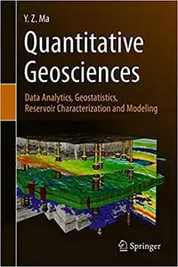 Quantitative Geosciences: Data Analytics, Geostatistics, Reservoir Characterization and Modeling