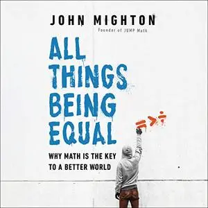 All Things Being Equal: Why Math Is the Key to a Better World [Audiobook]