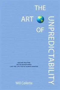 The Art Of Unpredictability: Escape Routine. Go On Adventures. Live The Life You've Always Wanted.