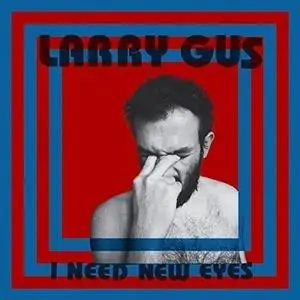 Larry Gus - I Need New Eyes (2015)