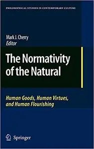 The Normativity of the Natural: Human Goods, Human Virtues, and Human Flourishing